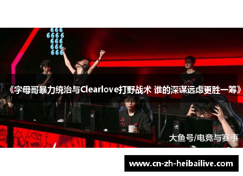 《字母哥暴力统治与Clearlove打野战术 谁的深谋远虑更胜一筹》 《字母哥暴力统治与Clearlove打野战术 谁的深谋远虑更胜一筹》